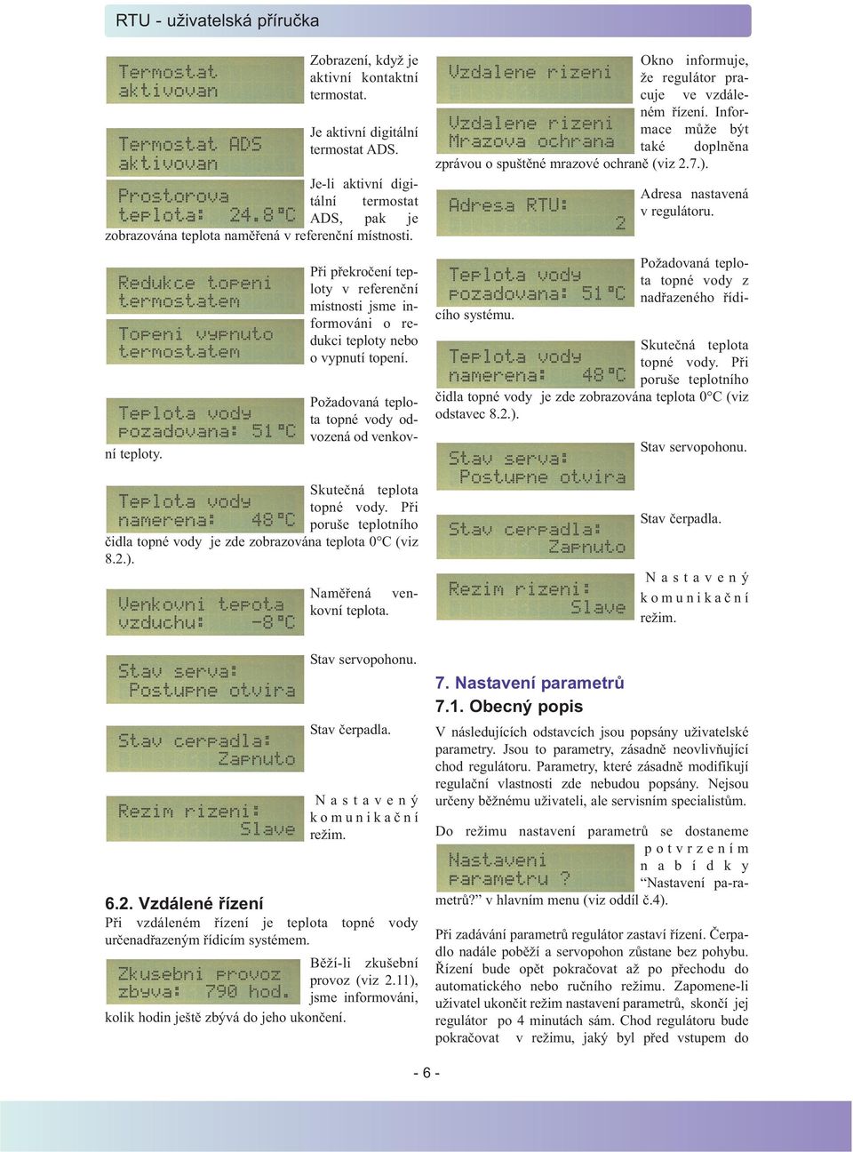 Požadovaná tep lo - ta topné vody od - vo zená od ven kov - Skutečná teplota topné vody. Při poruše teplotního čidla topné vody je zde zobrazována teplota 0 C (viz 8.2.).