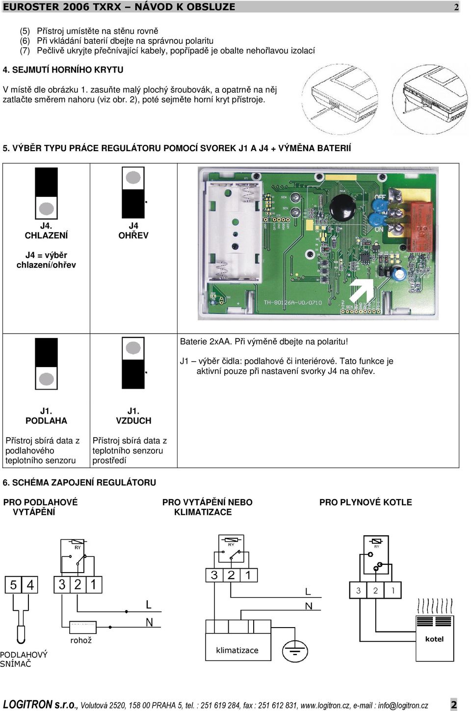 VÝBĚR TYPU PRÁCE REGULÁTORU POMOCÍ SVOREK J1 A J4 + VÝMĚNA BATERIÍ J4. CHLAZENÍ J4 OHŘEV J4 = výběr chlazení/ohřev Baterie 2xAA. Při výměně dbejte na polaritu!