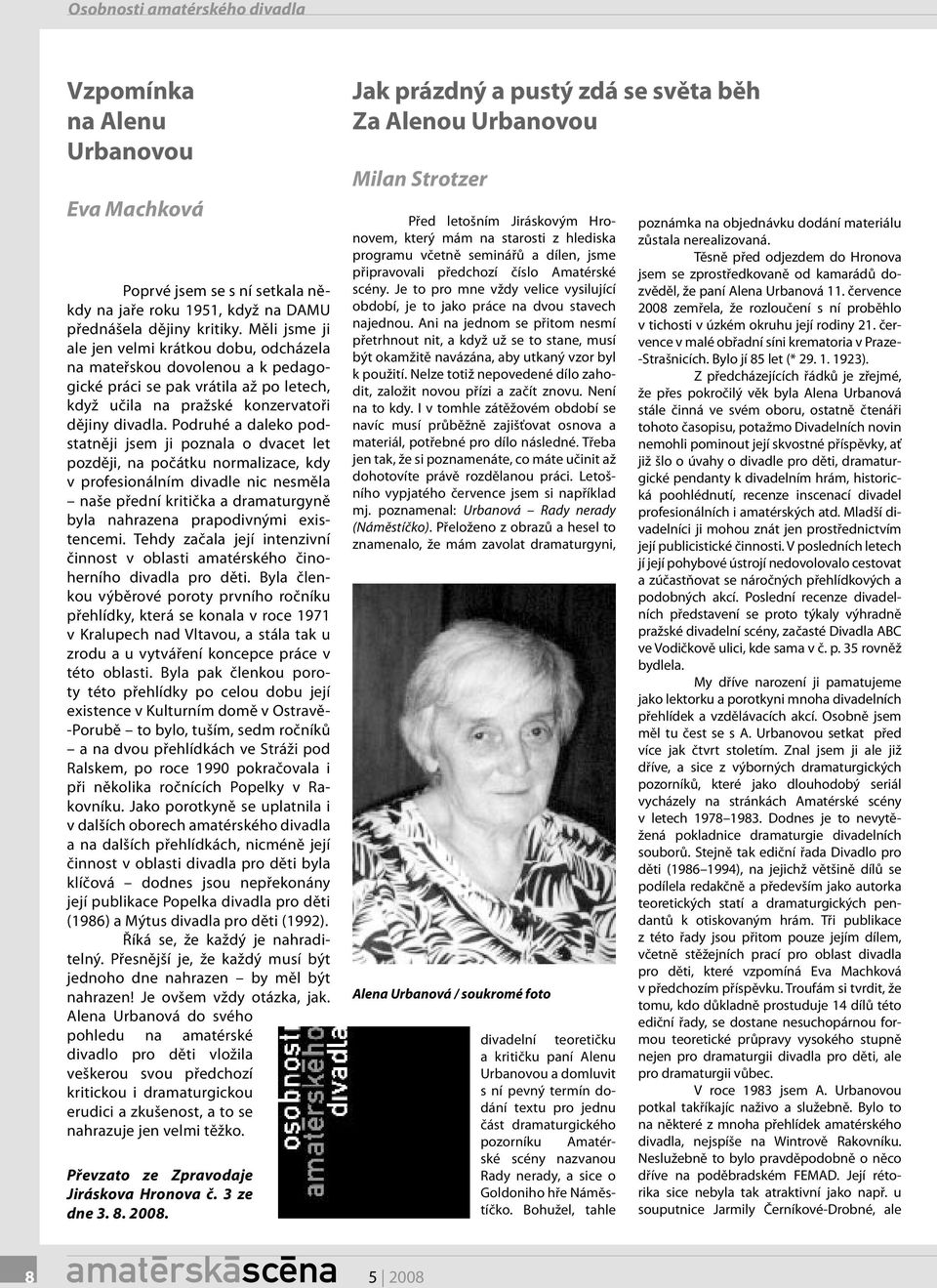 Podruhé a daleko podstatněji jsem ji poznala o dvacet let později, na počátku normalizace, kdy v profesionálním divadle nic nesměla naše přední kritička a dramaturgyně byla nahrazena prapodivnými