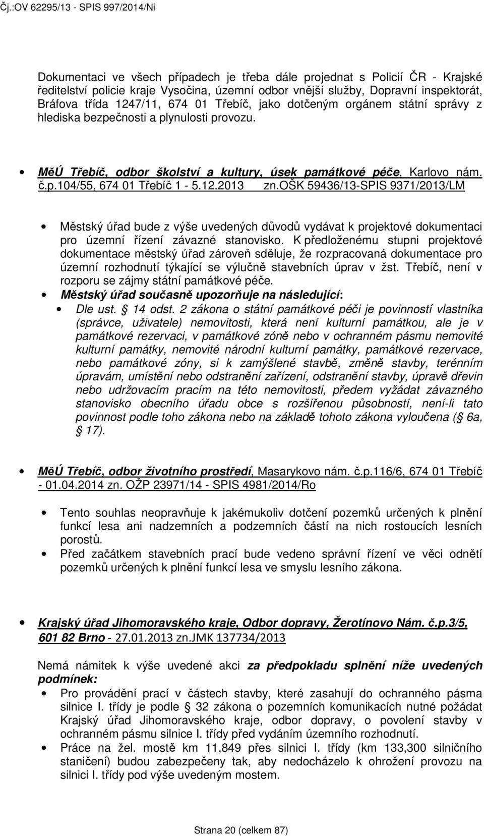 2013 zn.ošk 59436/13-SPIS 9371/2013/LM Městský úřad bude z výše uvedených důvodů vydávat k projektové dokumentaci pro územní řízení závazné stanovisko.