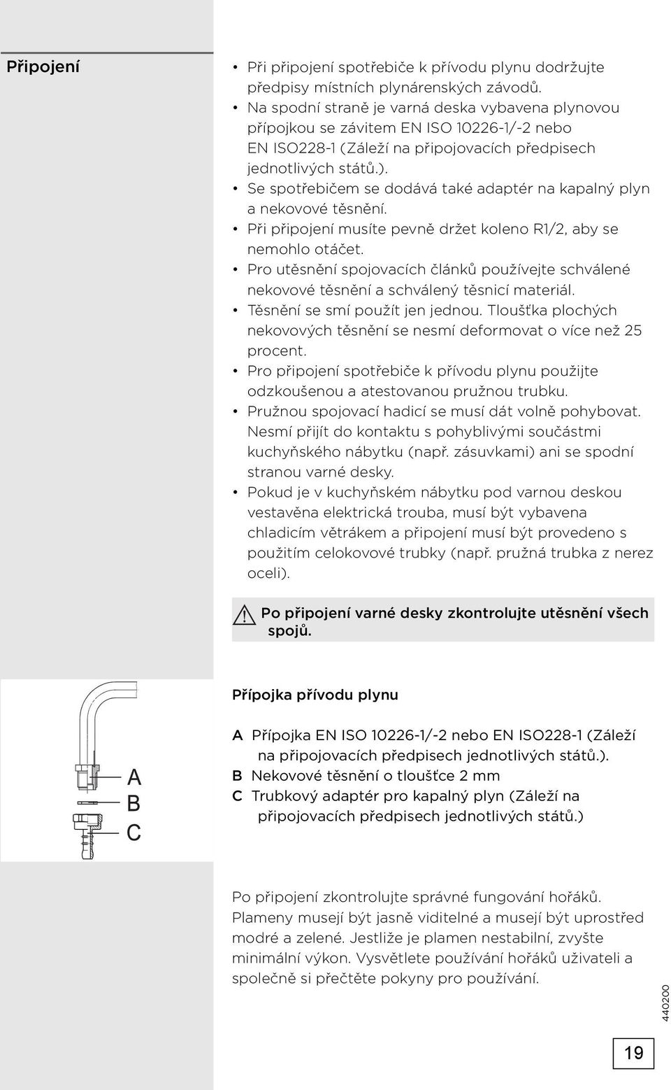 Se spotřebičem se dodává také adaptér na kapalný plyn a nekovové těsnění. Při připojení musíte pevně držet koleno R1/2, aby se nemohlo otáčet.