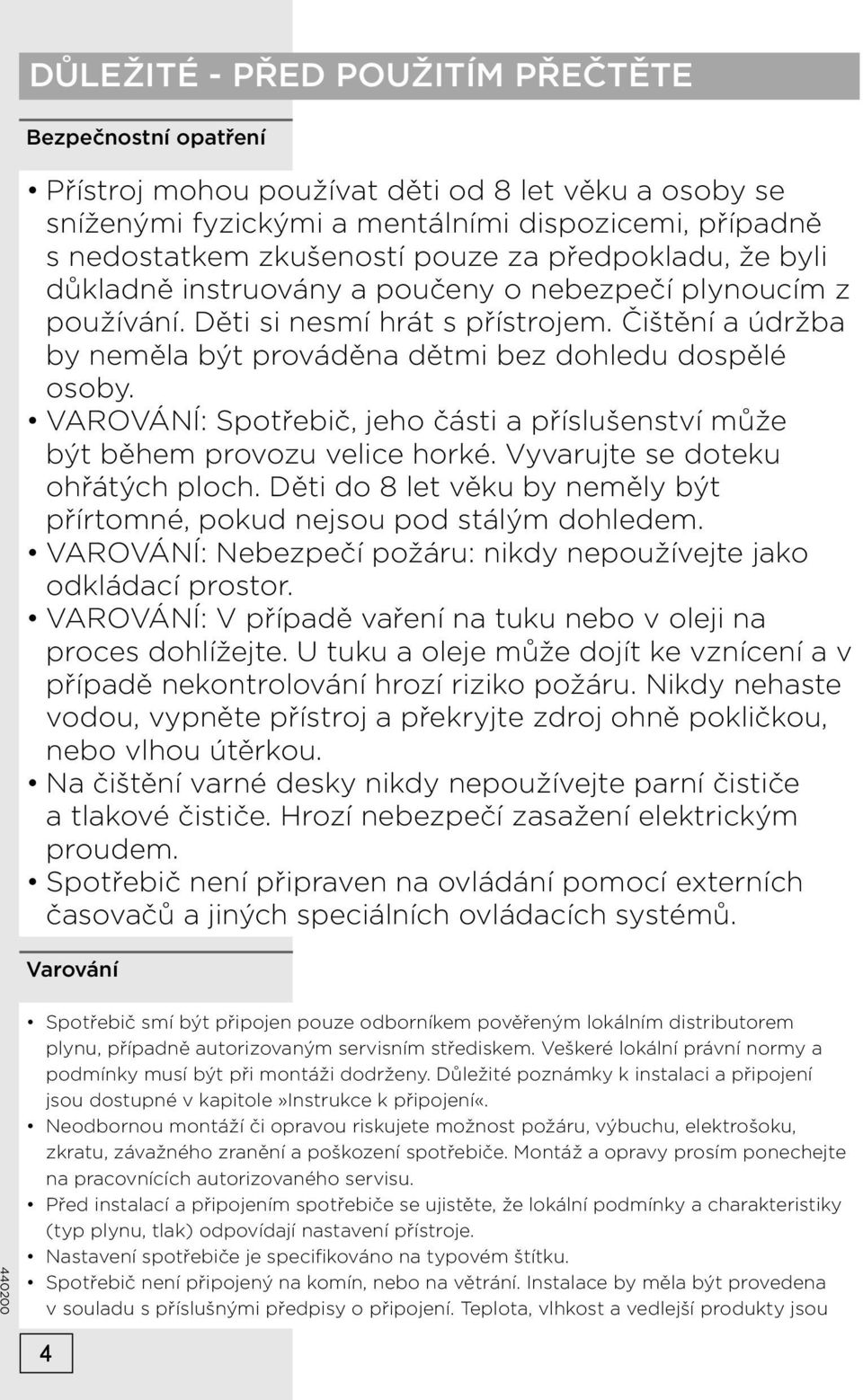 VAROVÁNÍ: Spotřebič, jeho části a příslušenství může být během provozu velice horké. Vyvarujte se doteku ohřátých ploch. Děti do 8 let věku by neměly být přírtomné, pokud nejsou pod stálým dohledem.