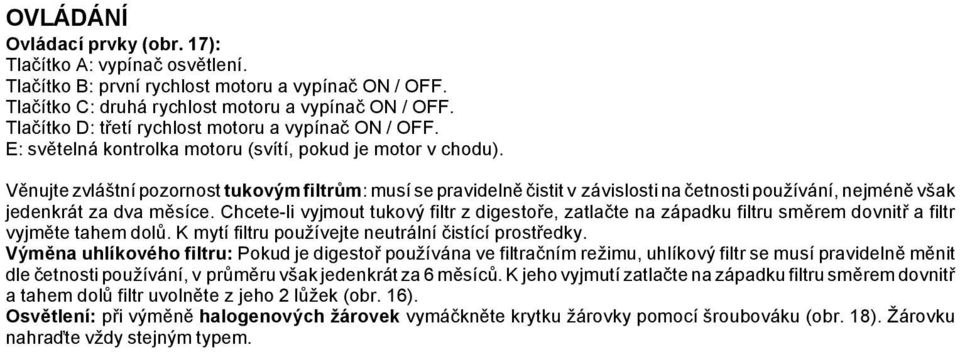 Věnujte zvláštní pozornost tukovým filtrům: musí se pravidelně čistit v závislosti na četnosti používání, nejméně však jedenkrát za dva měsíce.