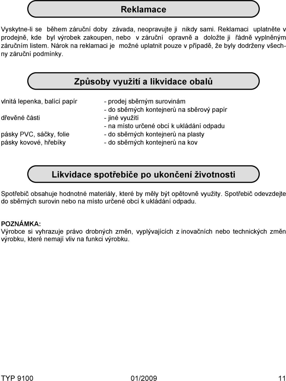 Nárok na reklamaci je možné uplatnit pouze v případě, že byly dodrženy všechny záruční podmínky.