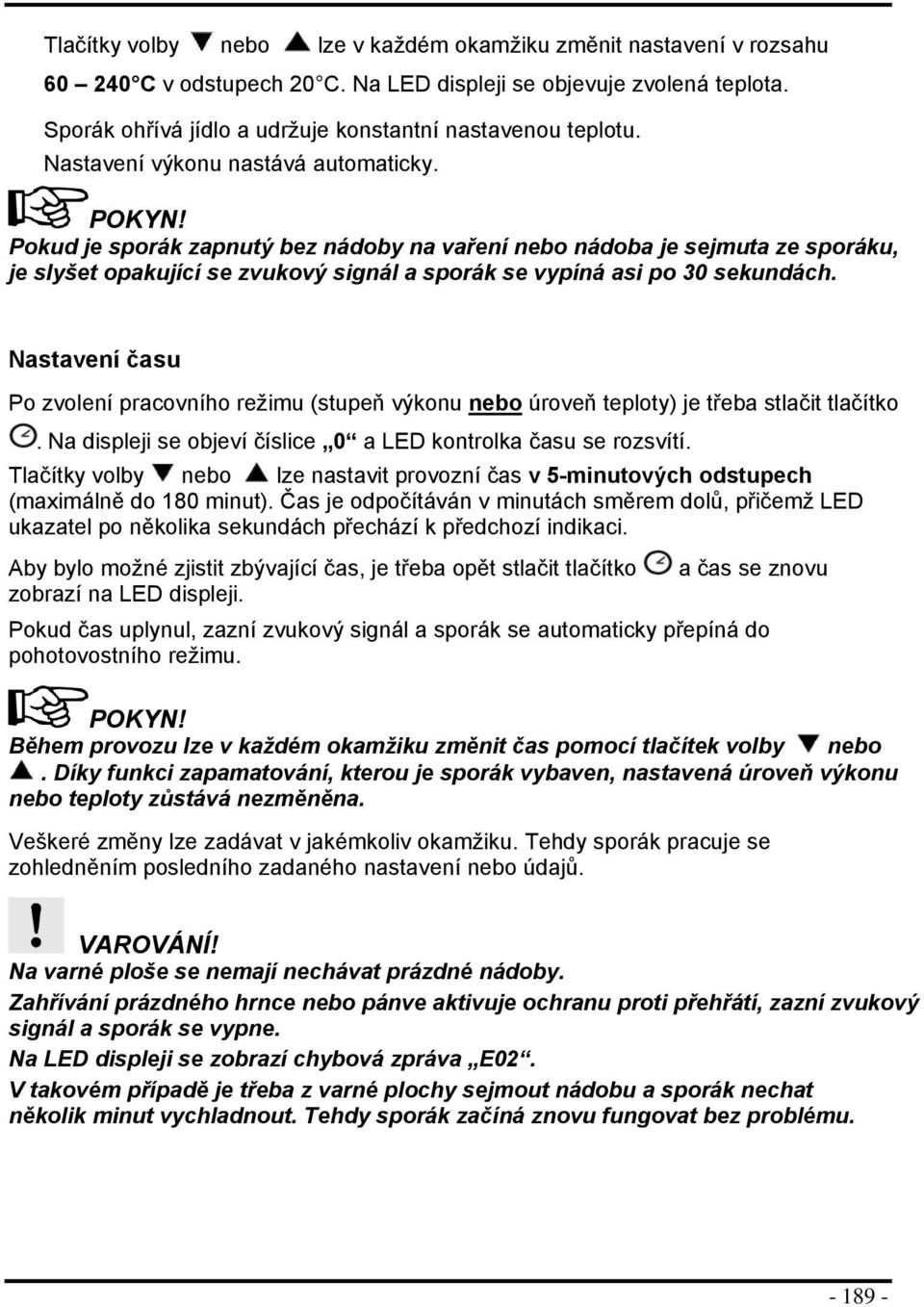 Nastavení času P zvlení pracvníh režimu (stupeň výknu neb úrveň teplty) je třeba stlačit tlačítk. Na displeji se bjeví číslice 0 a LED kntrlka času se rzsvítí.