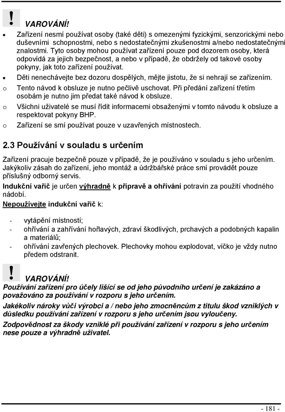 Děti nenechávejte bez dzru dspělých, mějte jisttu, že si nehrají se zařízením. Tent návd k bsluze je nutn pečlivě uschvat. Při předání zařízení třetím sbám je nutn jim předat také návd k bsluze.