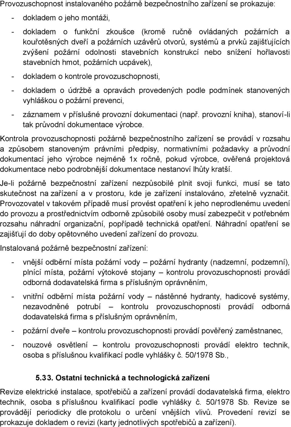 dokladem o údržbě a opravách provedených podle podmínek stanovených vyhláškou o požární prevenci, - záznamem v příslušné provozní dokumentaci (např.