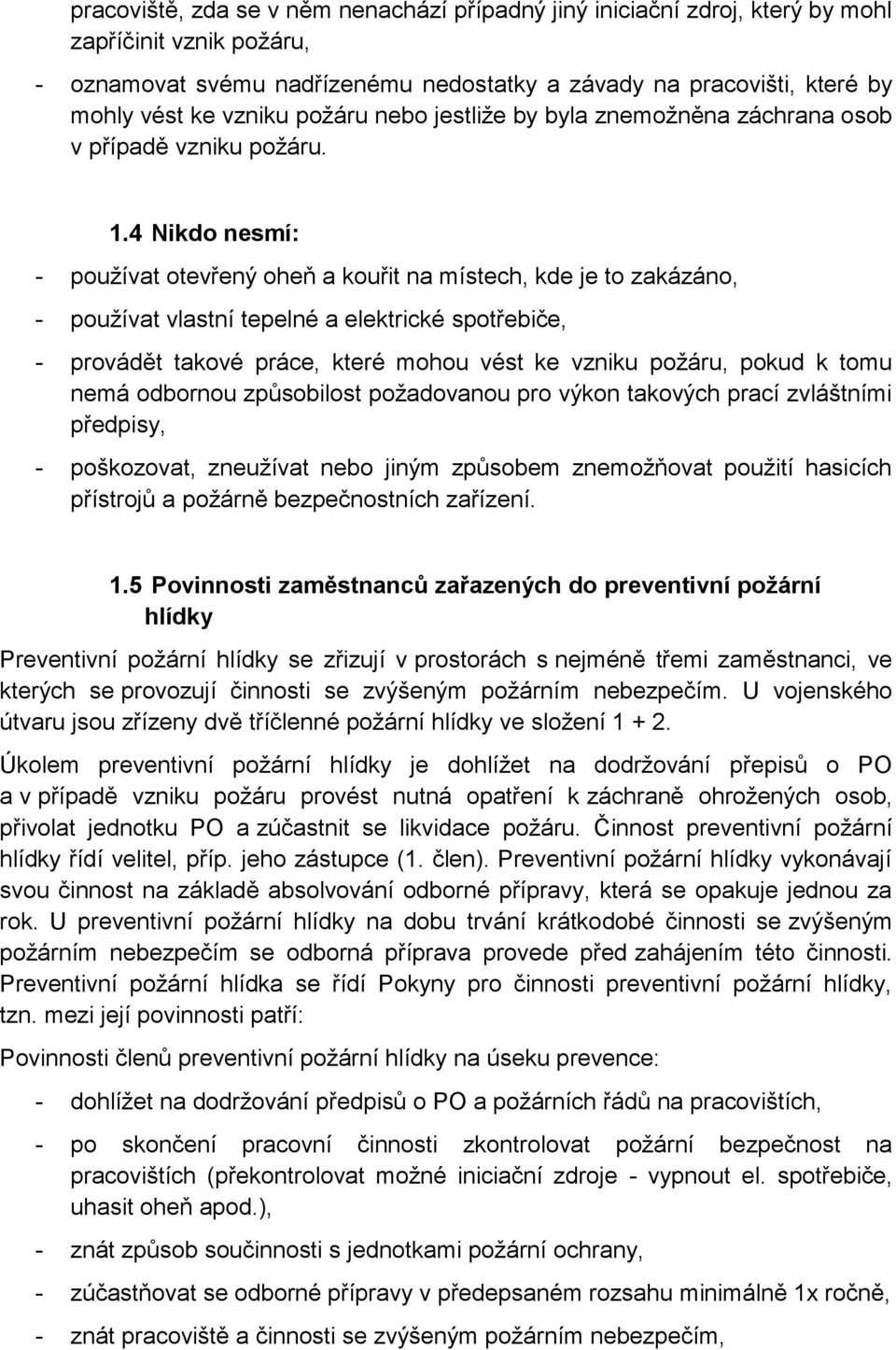 4 Nikdo nesmí: - používat otevřený oheň a kouřit na místech, kde je to zakázáno, - používat vlastní tepelné a elektrické spotřebiče, - provádět takové práce, které mohou vést ke vzniku požáru, pokud