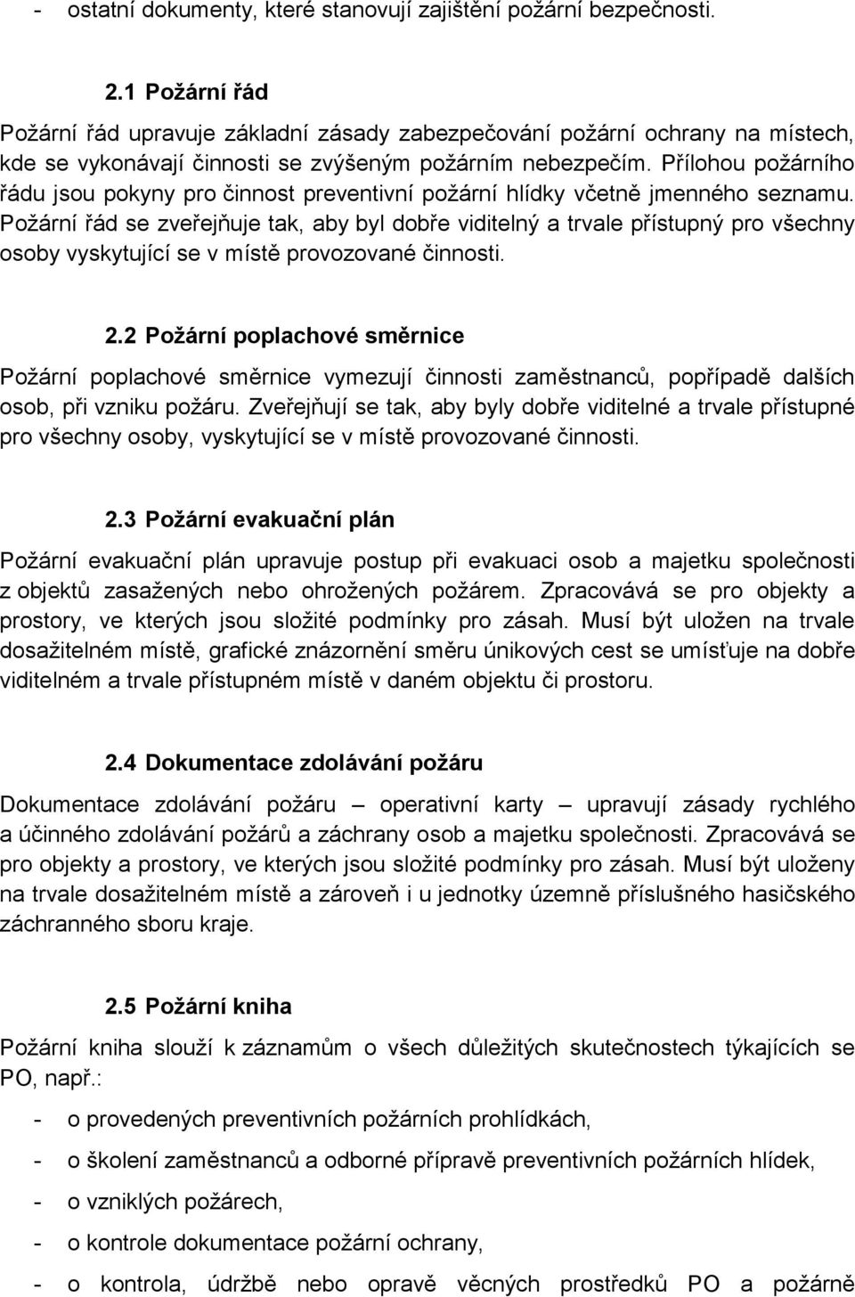 Přílohou požárního řádu jsou pokyny pro činnost preventivní požární hlídky včetně jmenného seznamu.