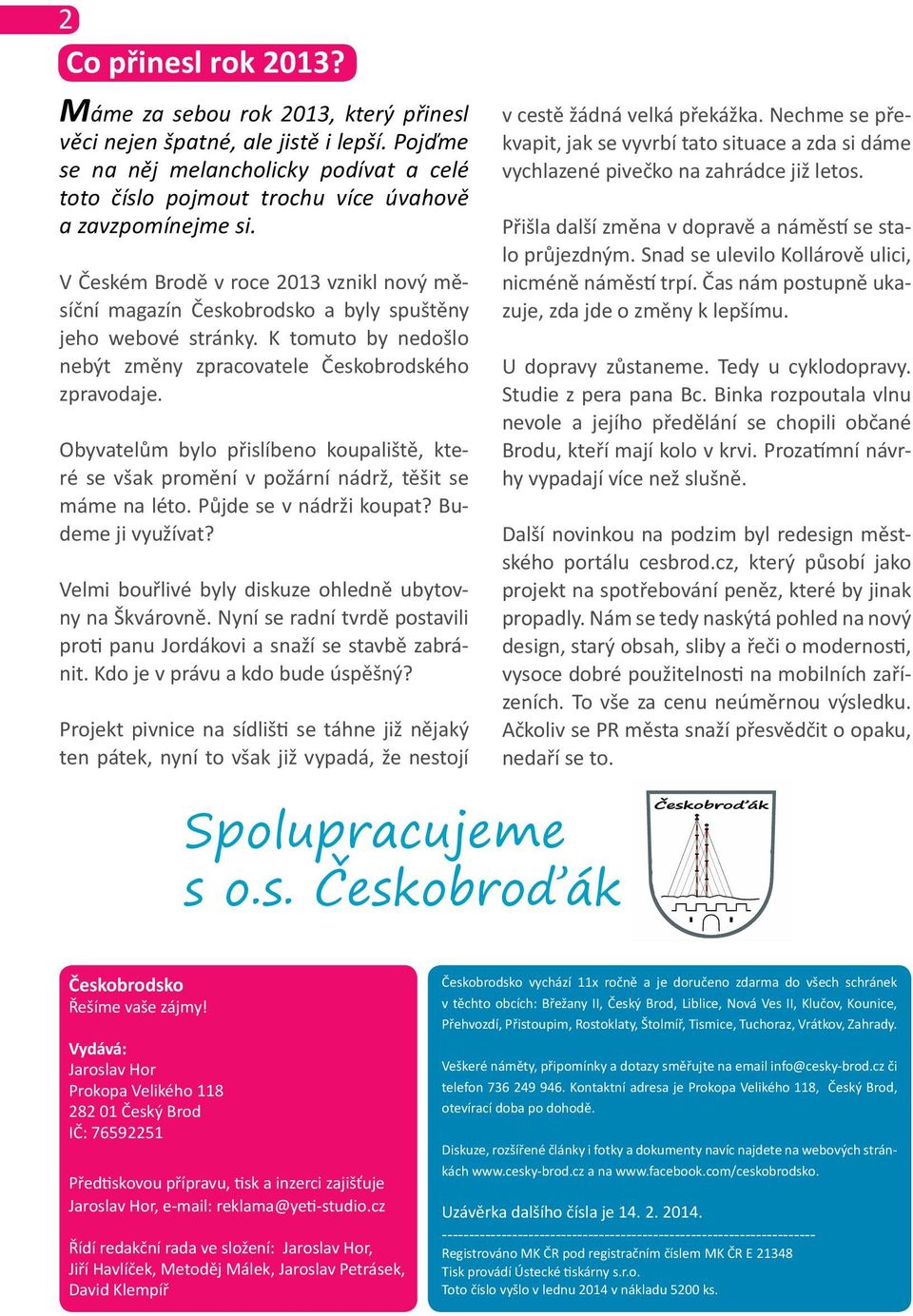 V Českém Brodě v roce 2013 vznikl nový měsíční magazín Českobrodsko a byly spuštěny jeho webové stránky. K tomuto by nedošlo nebýt změny zpracovatele Českobrodského zpravodaje.