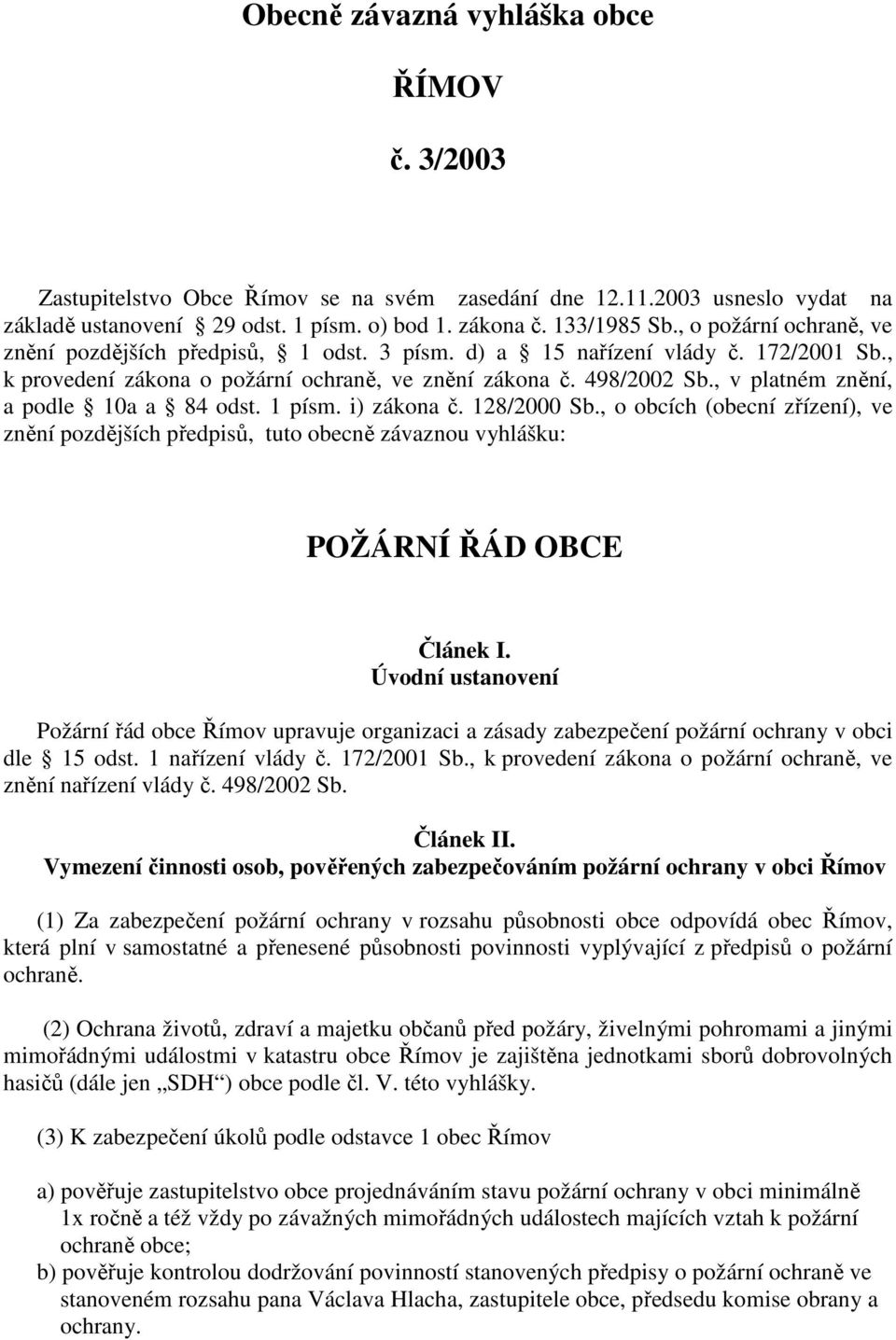 , v platném znění, a podle 10a a 84 odst. 1 písm. i) zákona č. 128/2000 Sb., o obcích (obecní zřízení), ve znění pozdějších předpisů, tuto obecně závaznou vyhlášku: POŽÁRNÍ ŘÁD OBCE Článek I.