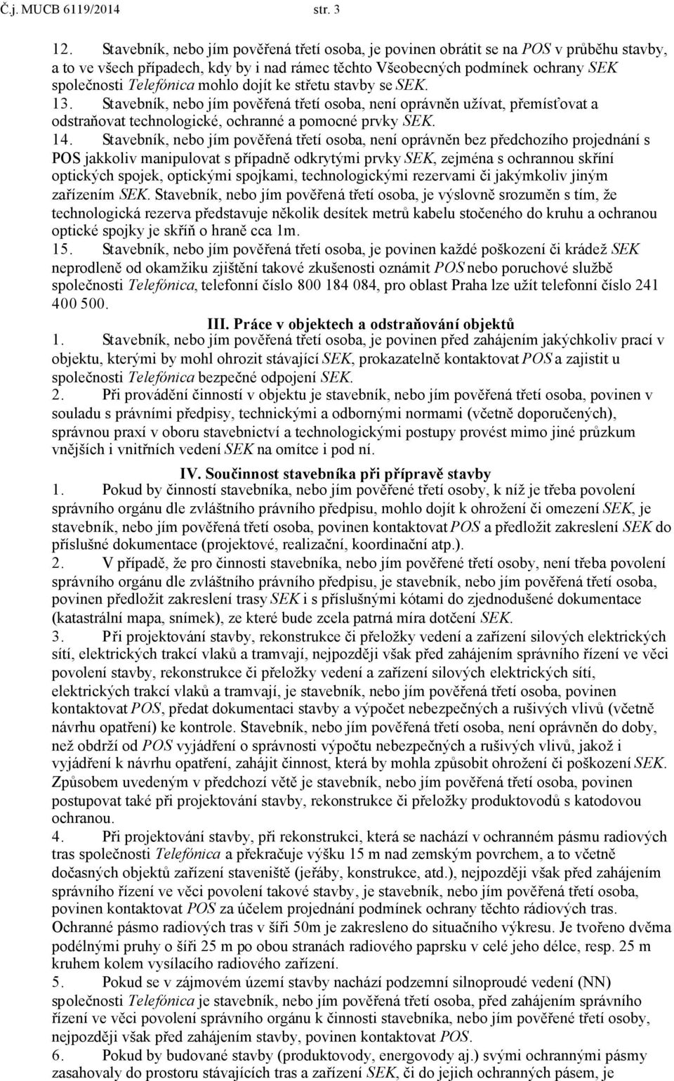 mohlo dojít ke střetu stavby se SEK. 13. St avebník, nebo jím pověřená třetí osoba, není oprávněn užívat, přemísťovat a odstraňovat technologické, ochranné a pomocné prvky SEK. 14.