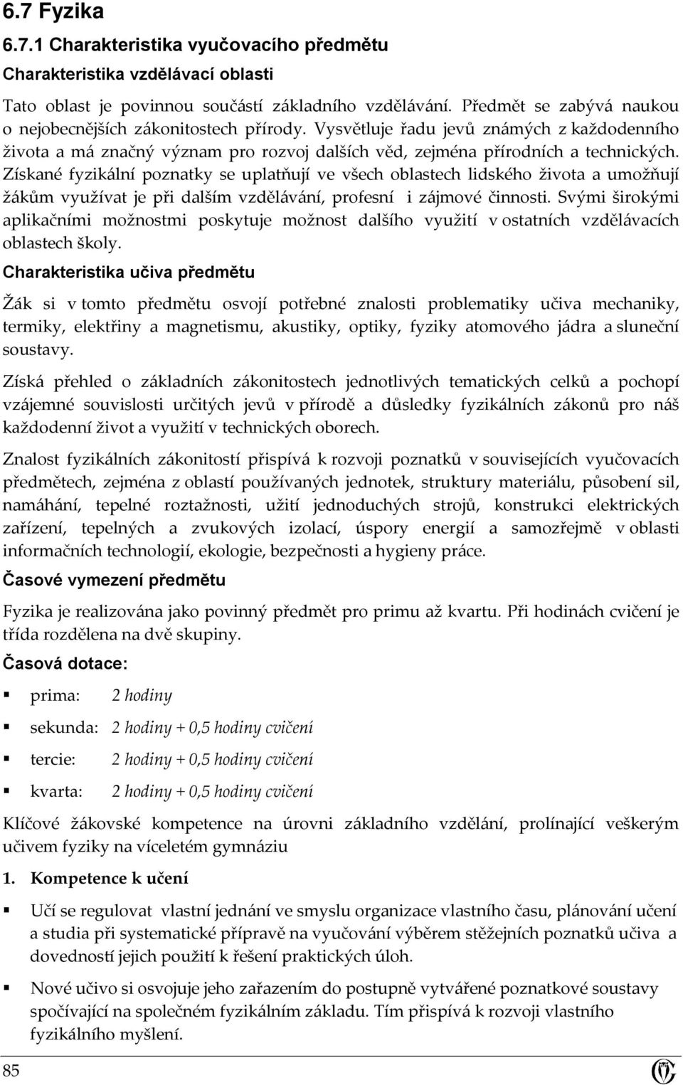 Získané fyzikální poznatky se uplatňují ve všech oblastech lidského života a umožňují žákům využívat je při dalším vzdělávání, profesní i zájmové činnosti.