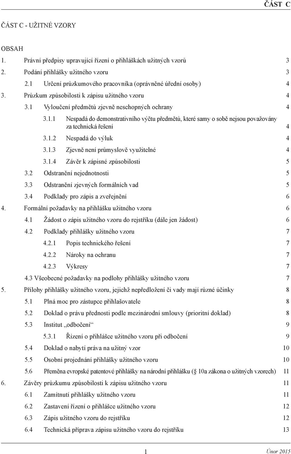 1.2 Nespadá do výluk 4 3.1.3 Zjevně není průmyslově využitelné 4 3.1.4 Závěr k zápisné způsobilosti 5 3.2 Odstranění nejednotnosti 5 3.3 Odstranění zjevných formálních vad 5 3.