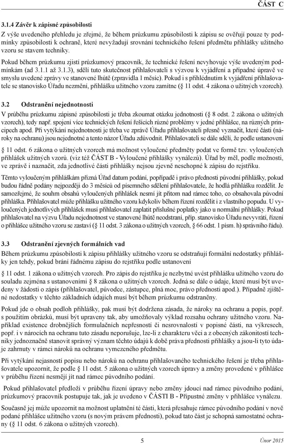 1 až 3.1.3), sdělí tuto skutečnost přihlašovateli s výzvou k vyjádření a případné úpravě ve smyslu uvedené zprávy ve stanovené lhůtě (zpravidla 1 měsíc).