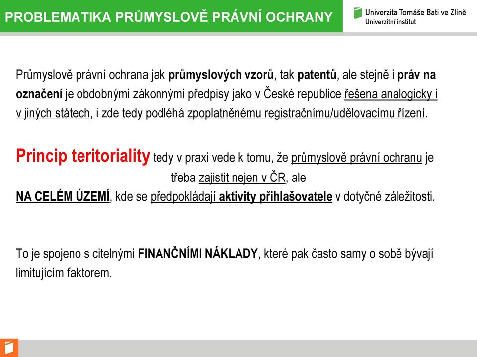 Princip teritoriality tedy v praxi vede k tomu, že průmyslově právní ochranu je třeba zajistit nejen v ČR, ale NA CELÉM ÚZEMÍ, kde se