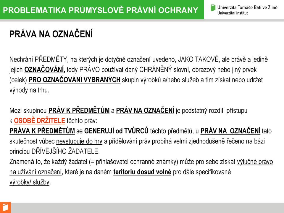 Mezi skupinou PRÁV K PŘEDMĚTŮM a PRÁV NA OZNAČENÍ je podstatný rozdíl přístupu k OSOBĚ DRŽITELE těchto práv: PRÁVA K PŘEDMĚTŮM se GENERUJÍ od TVŮRCŮ těchto předmětů, u PRÁV NA OZNAČENÍ tato