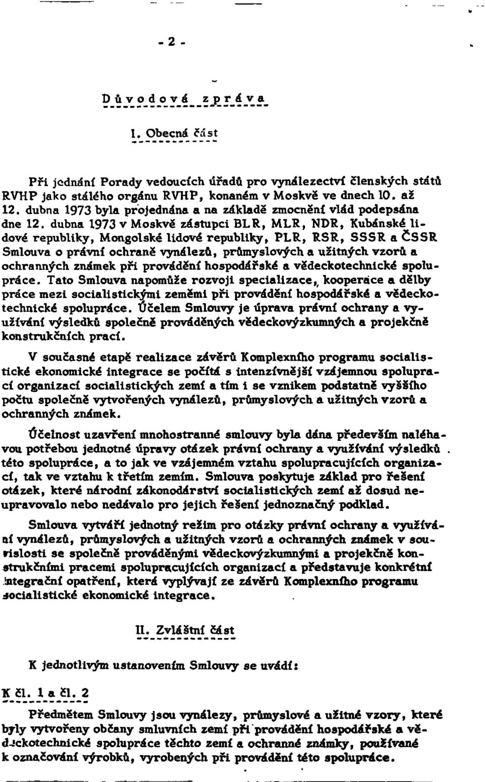 dubna 1973 v Moskvě zástupci BLR, MLR, NDR, Kubánské lidové republiky, Mongolské lidové republiky, PLR, RSR, SSSR a ČSSR Smlouva o právní ochraně vynálezů, průmyslových a užitných vzorů a ochranných