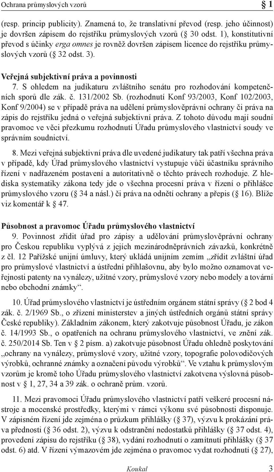S ohledem na judikaturu zvláštního senátu pro rozhodování kompetenčních sporů dle zák. č. 131/2002 Sb.