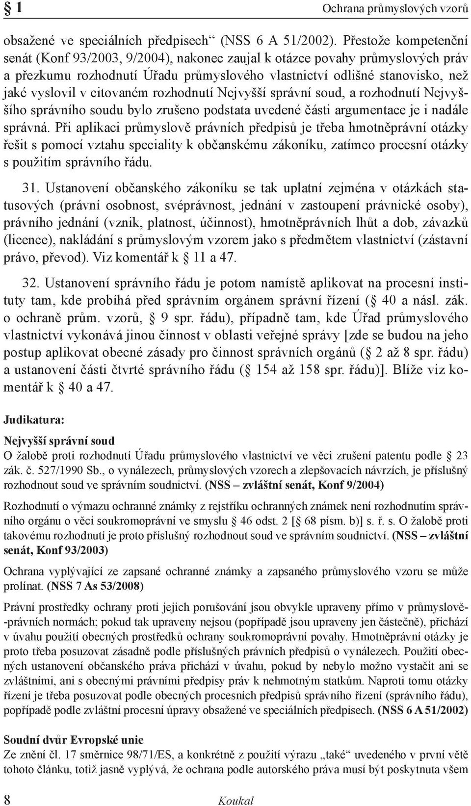citovaném rozhodnutí Nejvyšší správní soud, a rozhodnutí Nejvyššího správního soudu bylo zrušeno podstata uvedené části argumentace je i nadále správná.
