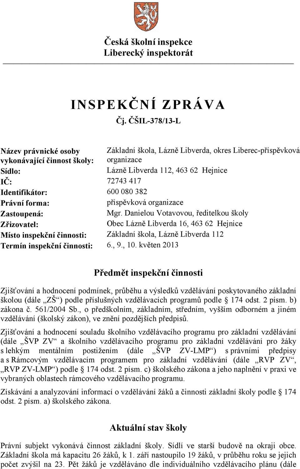 Identifikátor: 600 080 382 Právní forma: příspěvková organizace Zastoupená: Mgr.