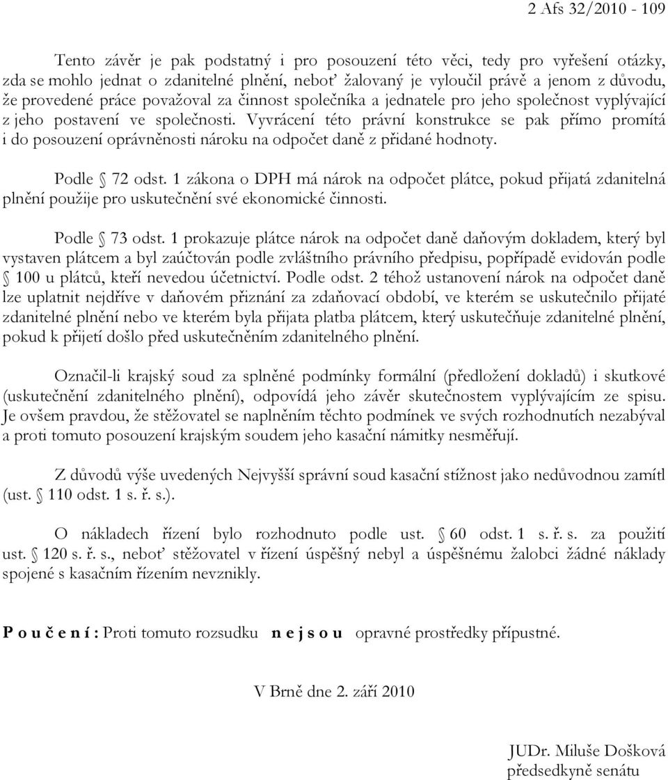 Vyvrácení této právní konstrukce se pak přímo promítá i do posouzení oprávněnosti nároku na odpočet daně z přidané hodnoty. Podle 72 odst.