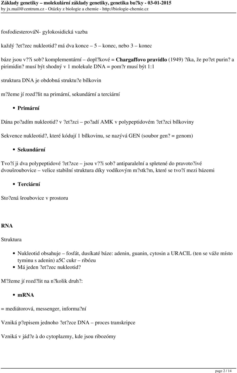 v?et?zci po?adí AMK v polypeptidovém?et?zci bílkoviny Sekvence nukleotid?, které kódují 1 bílkovinu, se nazývá GEN (soubor gen? = genom) Sekundární Tvo?í ji dva polypeptidové?et?zce jsou v??i sob?