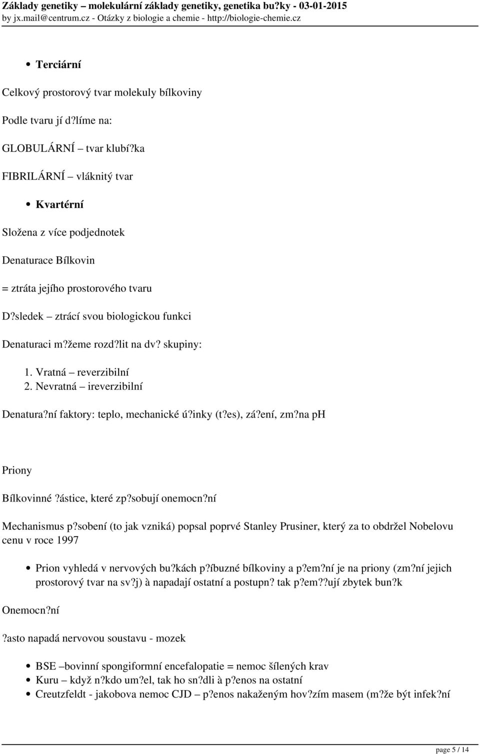 skupiny: 1. Vratná reverzibilní 2. Nevratná ireverzibilní Denatura?ní faktory: teplo, mechanické ú?inky (t?es), zá?ení, zm?na ph Priony Bílkovinné?ástice, které zp?sobují onemocn?ní Mechanismus p?