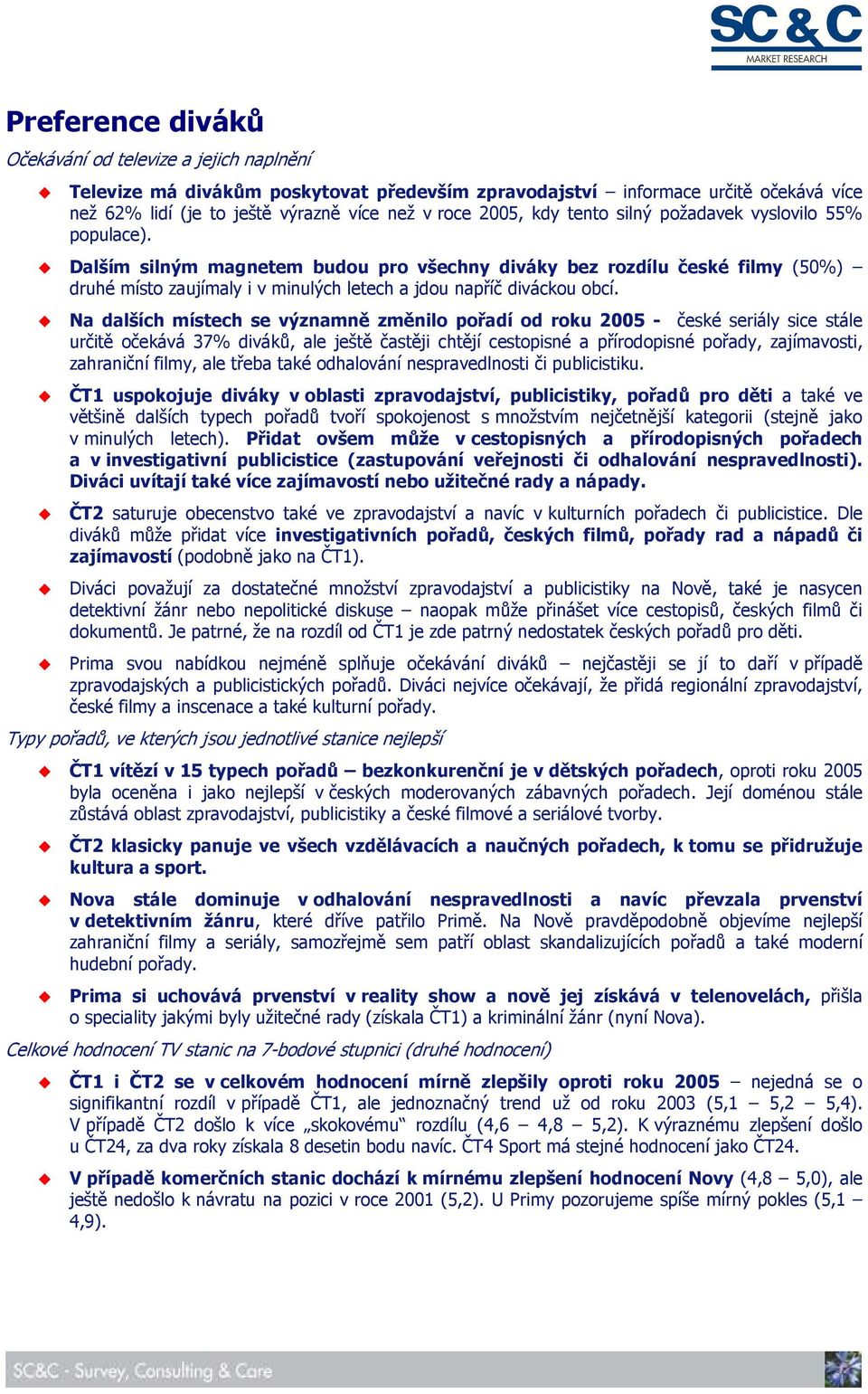 Na dalších místech se významně změnilo pořadí od roku 2005 - české seriály sice stále určitě očekává 37% diváků, ale ještě častěji chtějí cestopisné a přírodopisné pořady, zajímavosti, zahraniční