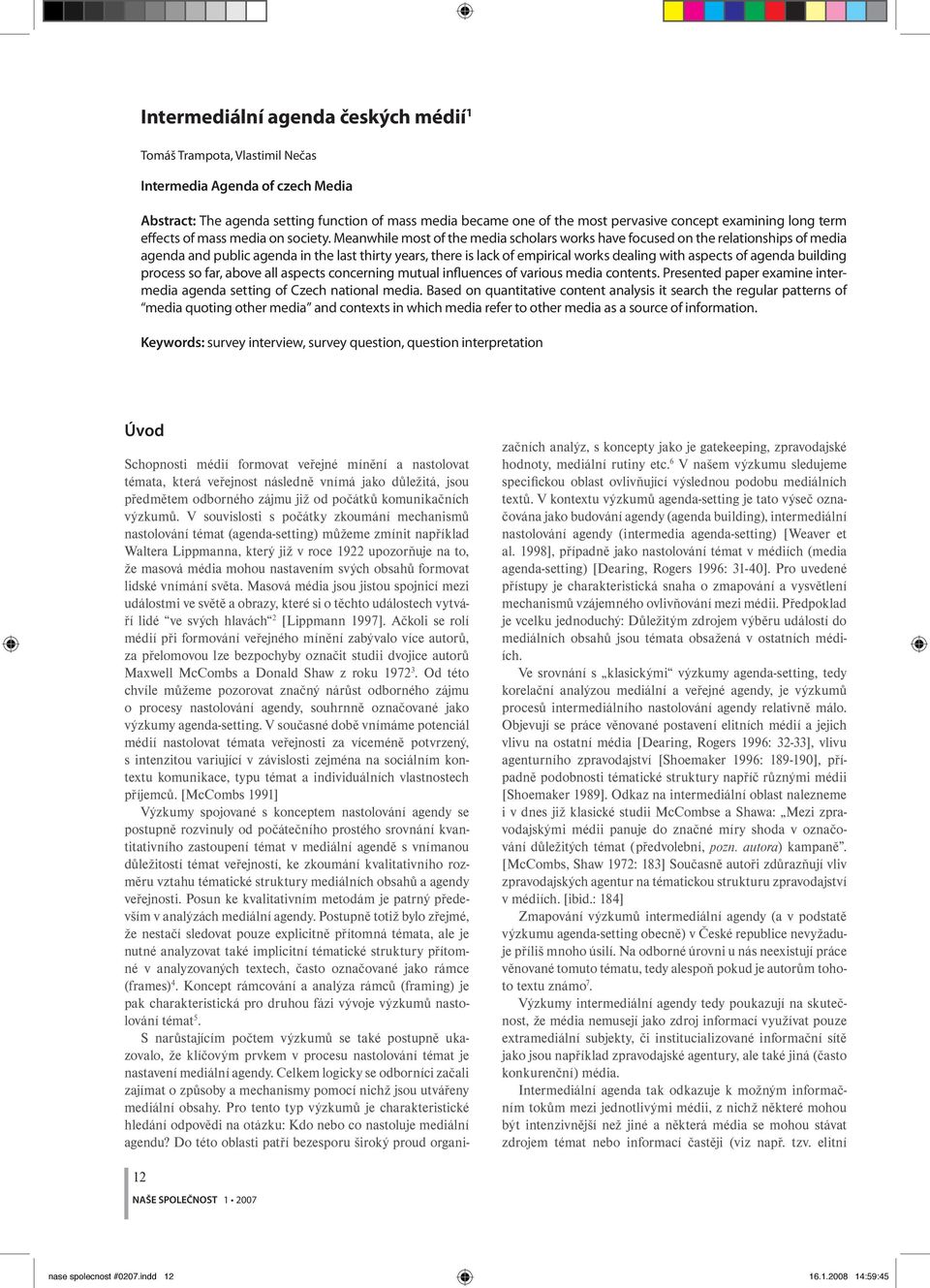 Meanwhile most of the media scholars works have focused on the relationships of media agenda and public agenda in the last thirty years, there is lack of empirical works dealing with aspects of