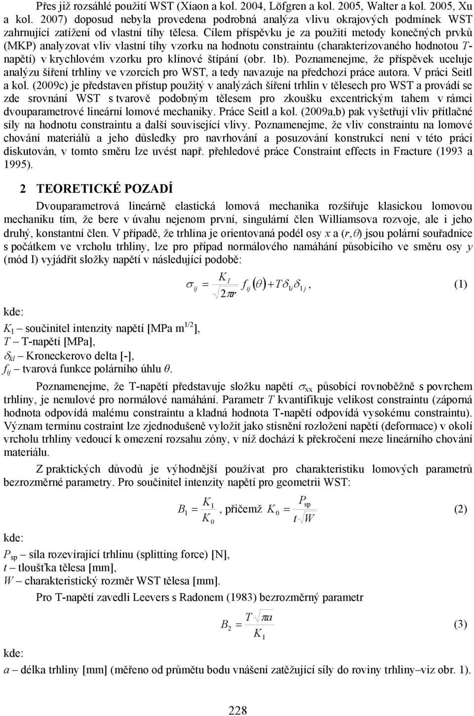 Cílem příspěvku je za použití metody konečných prvků (MKP analyzovat vliv vlastní tíhy vzorku na hodnotu constraintu (charakterizovaného hodnotou T- napětí v krychlovém vzorku pro klínové štípání