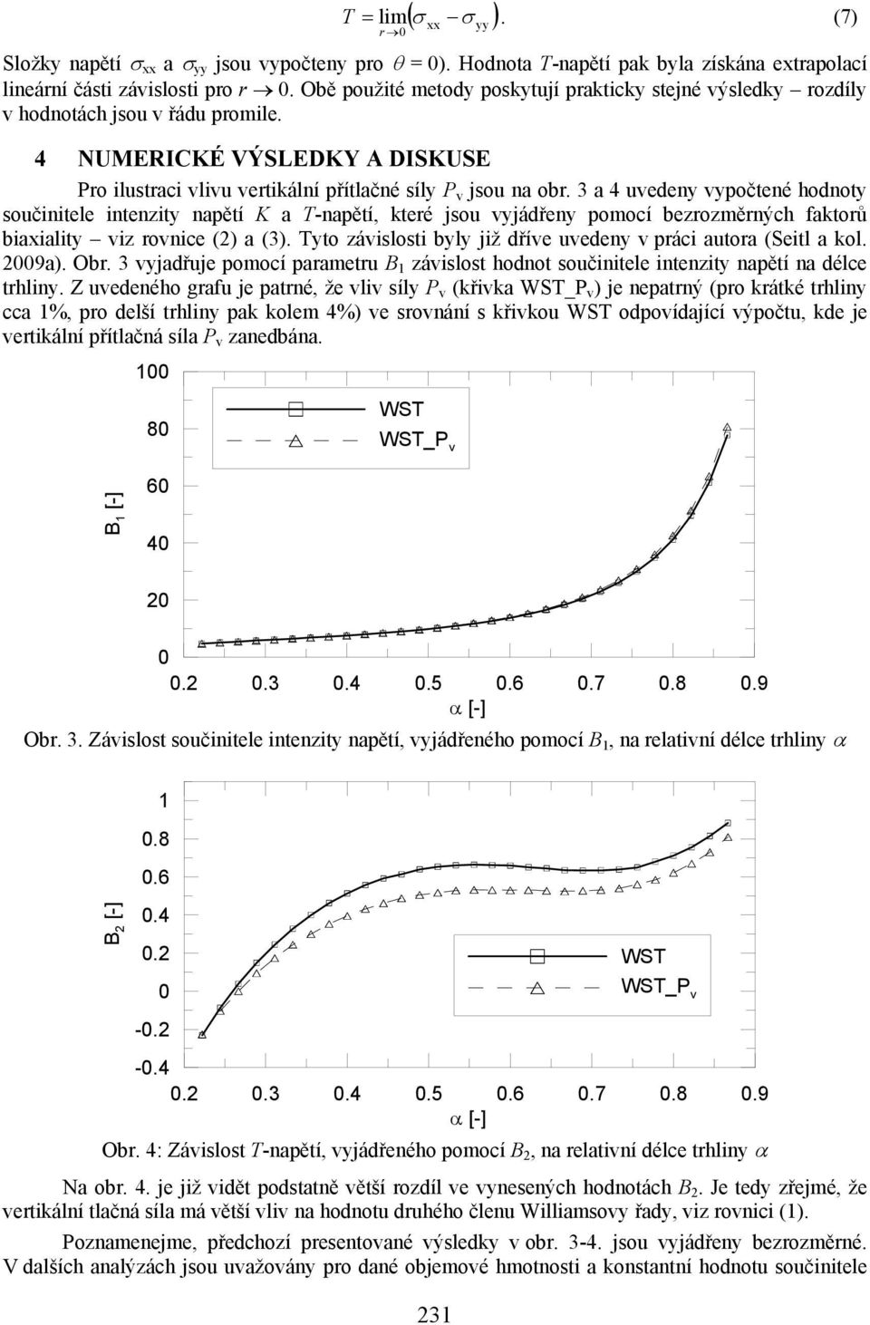 3 a 4 uvedeny vypočtené hodnoty součinitele intenzity napětí K a T-napětí, které jsou vyjádřeny pomocí bezrozměrných faktorů biaxiality viz rovnice (2 a (3.