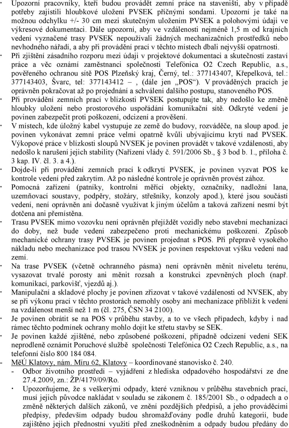 Dále upozorní, aby ve vzdálenosti nejméně 1,5 m od krajních vedení vyznačené trasy PVSEK nepoužívali žádných mechanizačních prostředků nebo nevhodného nářadí, a aby při provádění prací v těchto