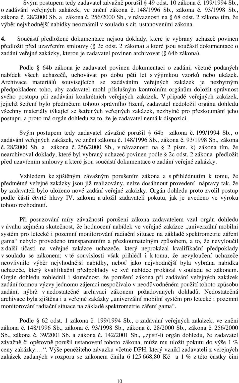 Součástí předložené dokumentace nejsou doklady, které je vybraný uchazeč povinen předložit před uzavřením smlouvy ( 2c odst.