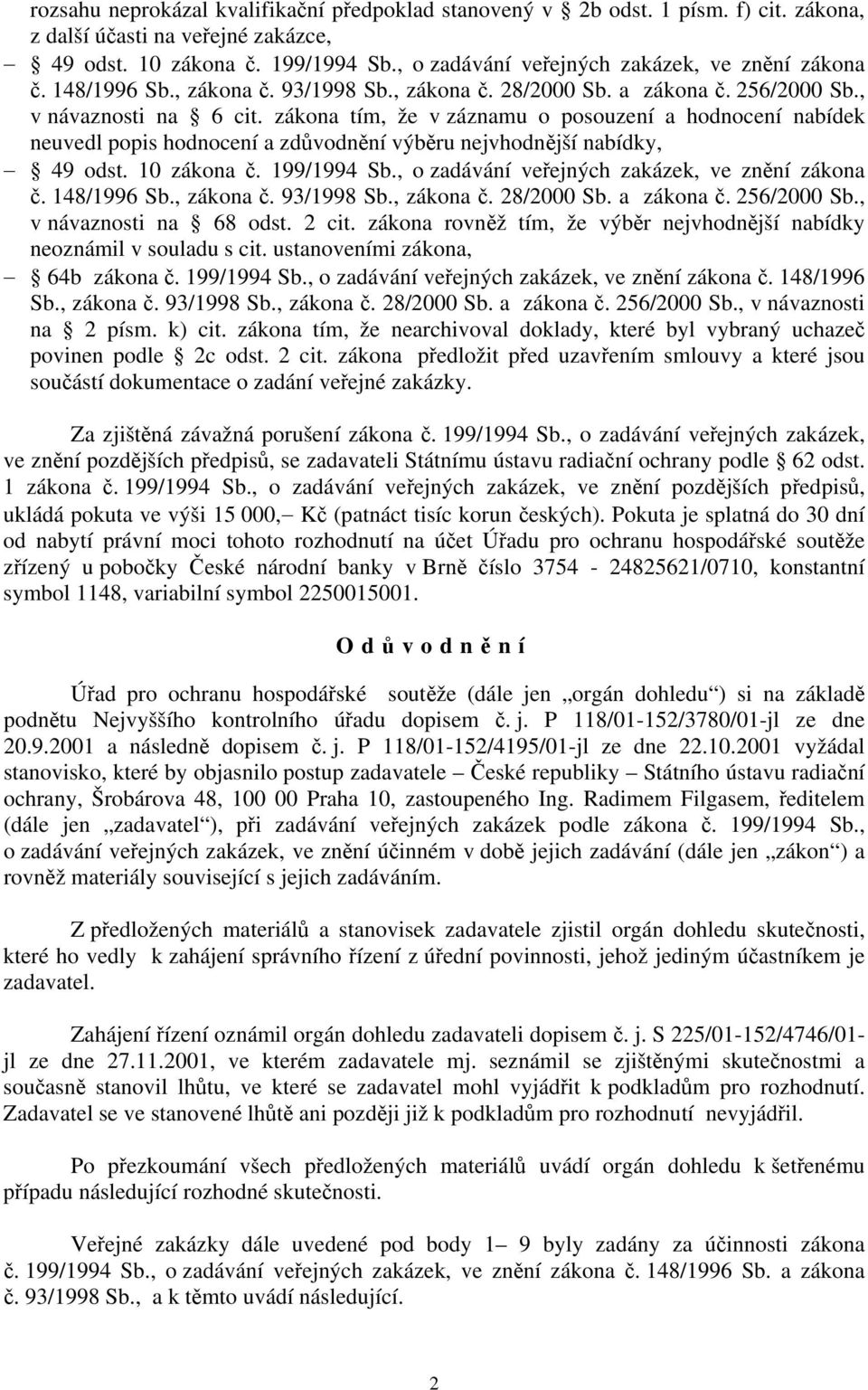zákona tím, že v záznamu o posouzení a hodnocení nabídek neuvedl popis hodnocení a zdůvodnění výběru nejvhodnější nabídky, 49 odst. 10 zákona č. 199/1994 Sb.
