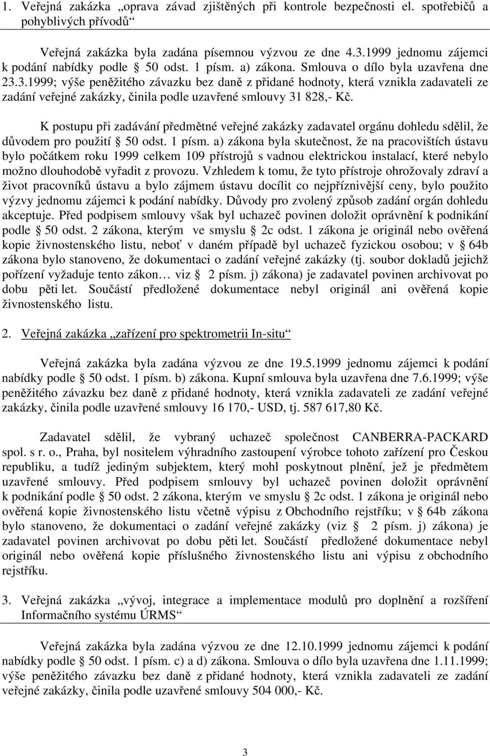 3.1999; výše peněžitého závazku bez daně z přidané hodnoty, která vznikla zadavateli ze zadání veřejné zakázky, činila podle uzavřené smlouvy 31 828,- Kč.