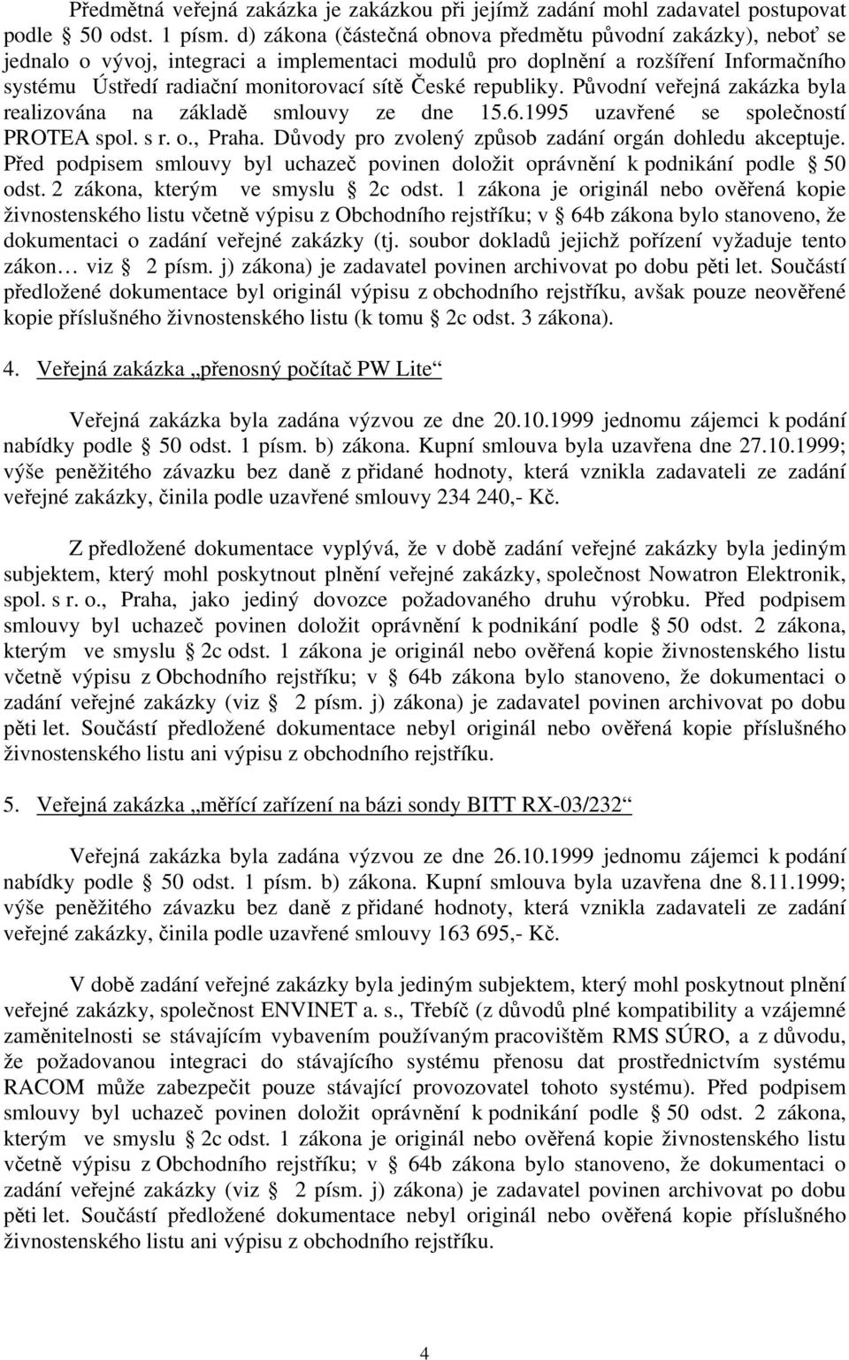 republiky. Původní veřejná zakázka byla realizována na základě smlouvy ze dne 15.6.1995 uzavřené se společností PROTEA spol. s r. o., Praha. Důvody pro zvolený způsob zadání orgán dohledu akceptuje.