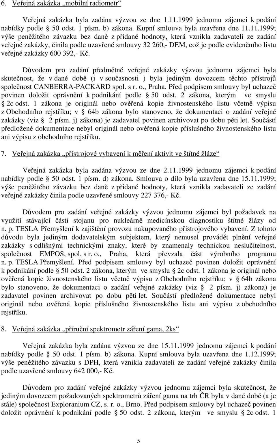 11.1999; výše peněžitého závazku bez daně z přidané hodnoty, která vznikla zadavateli ze zadání veřejné zakázky, činila podle uzavřené smlouvy 32 260,- DEM, což je podle evidenčního listu veřejné