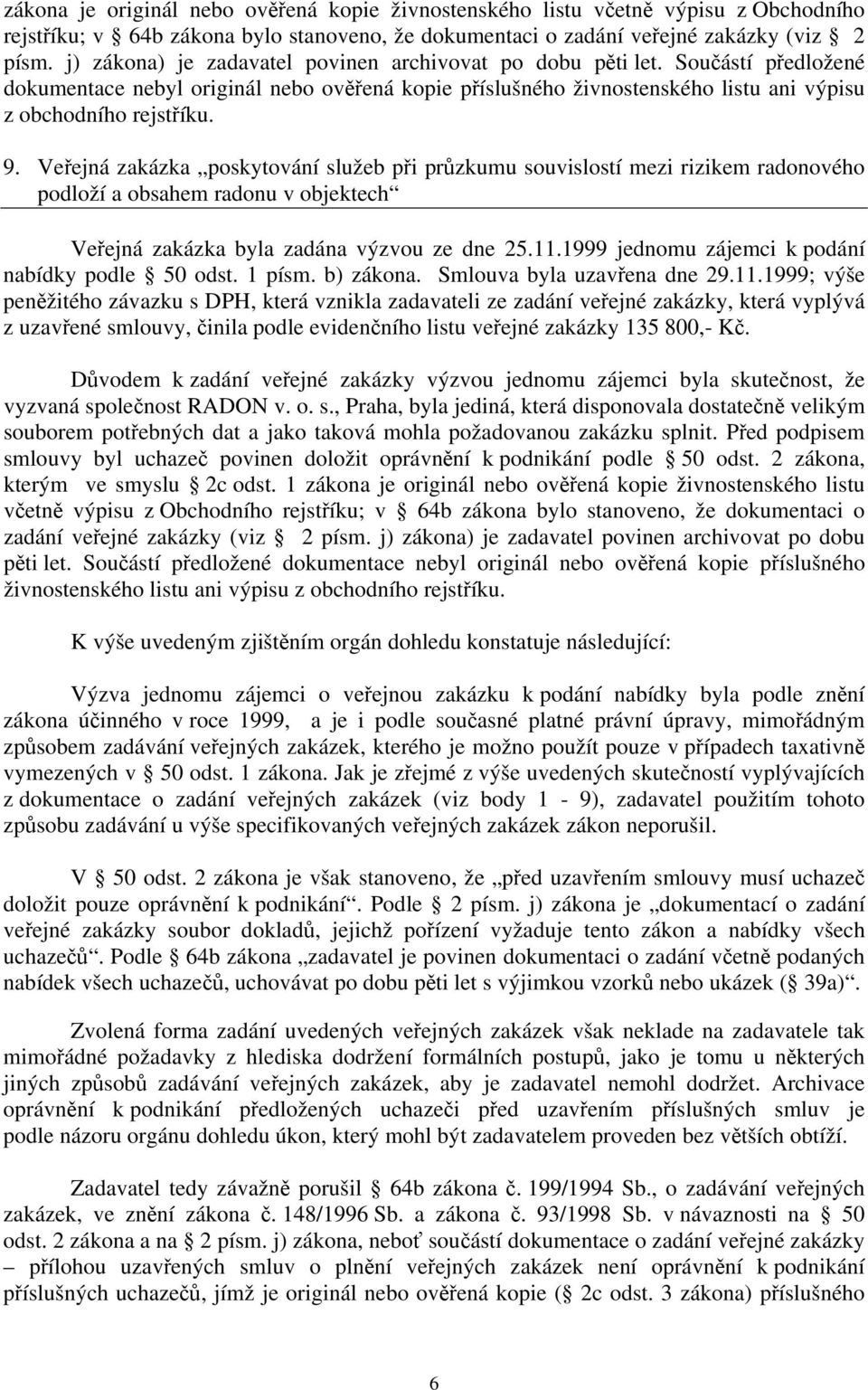 Veřejná zakázka poskytování služeb při průzkumu souvislostí mezi rizikem radonového podloží a obsahem radonu v objektech Veřejná zakázka byla zadána výzvou ze dne 25.11.
