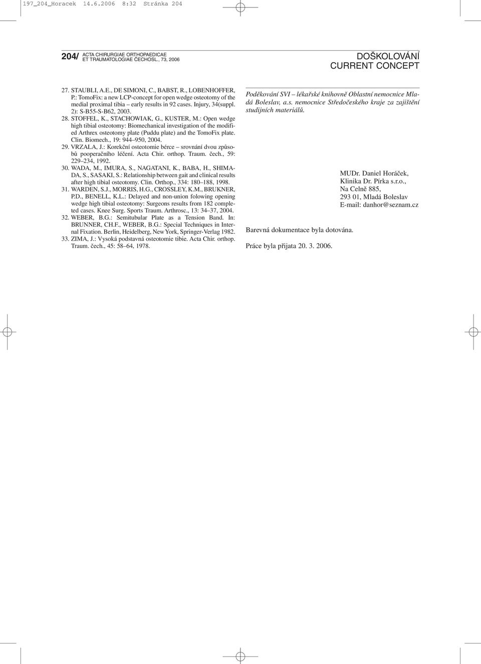 : Open wedge high tibial osteotomy: Biomechanical investigation of the modified Arthrex osteotomy plate (Puddu plate) and the TomoFix plate. Clin. Biomech., 19: 944 950, 2004. 29. VRZALA, J.