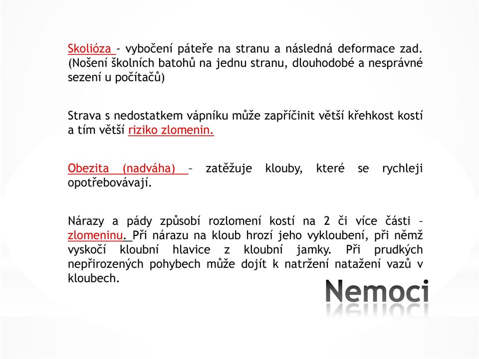 křehkost kostí a tím větší riziko zlomenin. Obezita (nadváha) zatěžuje klouby, které se rychleji opotřebovávají.