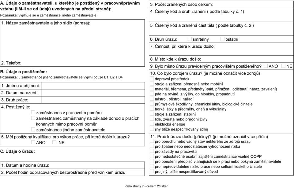 Druh úrazu: smrtelný ostatní 7. Činnost, při které k úrazu došlo: 2. Telefon: B. Údaje o postiženém: Poznámka: u zaměstnance jiného zaměstnavatele se vyplní pouze B1, B2 a B4 1. Jméno a příjmení: 2.