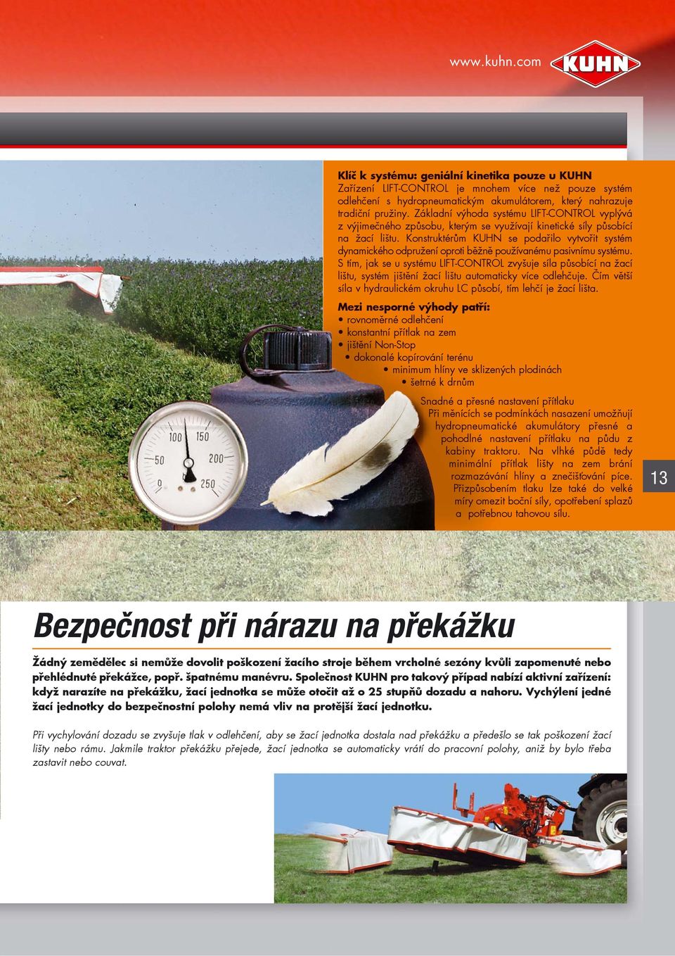 Konstruktérům KUHN se podařilo vytvořit systém dynamického odpružení oproti běžně používanému pasivnímu systému.