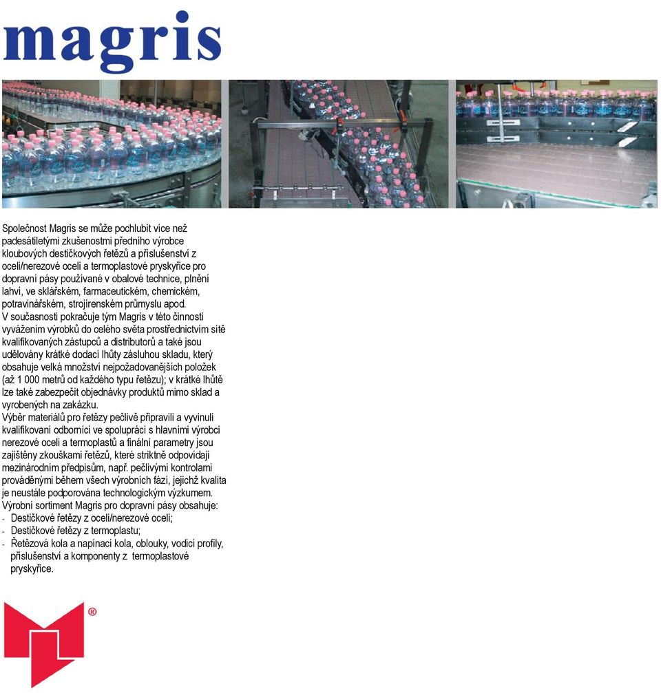 V současnosti pokračuje tým Magris v této činnosti vyvážením výrobků do celého světa prostřednictvím sítě kvalifikovaných zástupců a distributorů a také jsou udělovány krátké dodací lhůty zásluhou