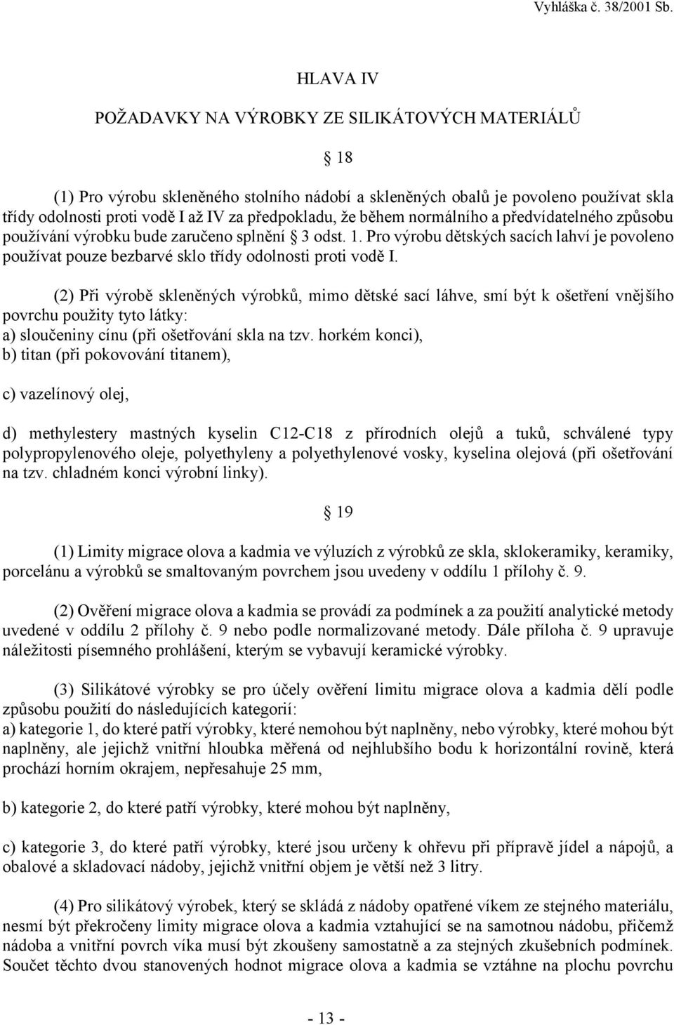 (2) Při výrobě skleněných výrobků, mimo dětské sací láhve, smí být k ošetření vnějšího povrchu použity tyto látky: a) sloučeniny cínu (při ošetřování skla na tzv.