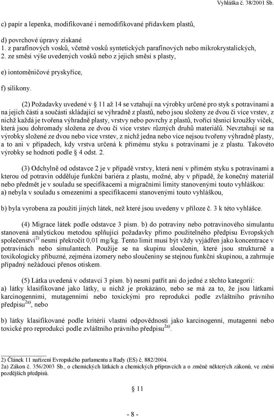 (2) Požadavky uvedené v 11 až 14 se vztahují na výrobky určené pro styk s potravinami a na jejich části a součásti skládající se výhradně z plastů, nebo jsou složeny ze dvou či více vrstev, z nichž