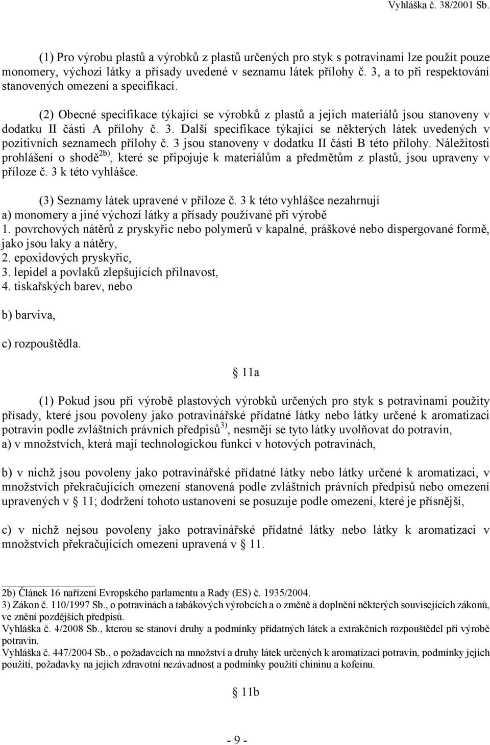 Další specifikace týkající se některých látek uvedených v pozitivních seznamech přílohy č. 3 jsou stanoveny v dodatku II části B této přílohy.