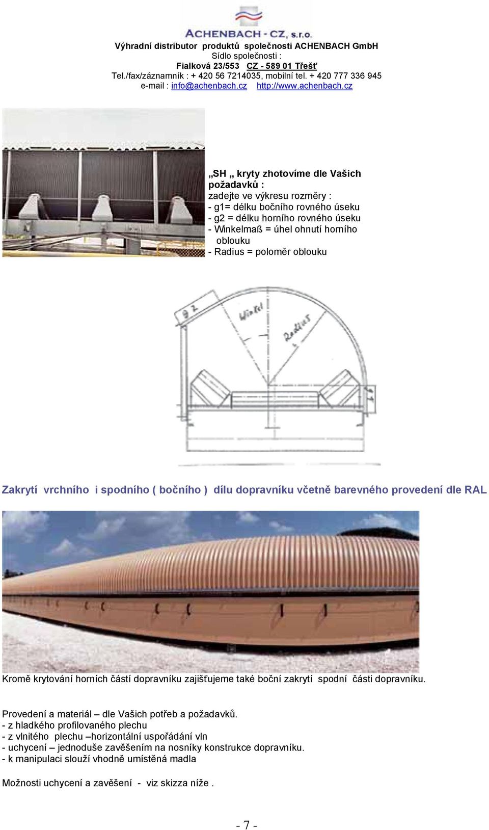 zajišťujeme také boční zakrytí spodní části dopravníku. Provedení a materiál dle Vašich potřeb a požadavků.