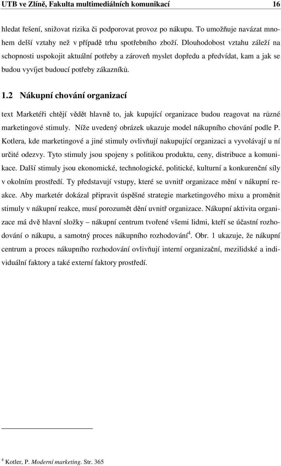 2 Nákupní chování organizací text Marketéi chtjí vdt hlavn to, jak kupující organizace budou reagovat na rzné marketingové stimuly. Níže uvedený obrázek ukazuje model nákupního chování podle P.