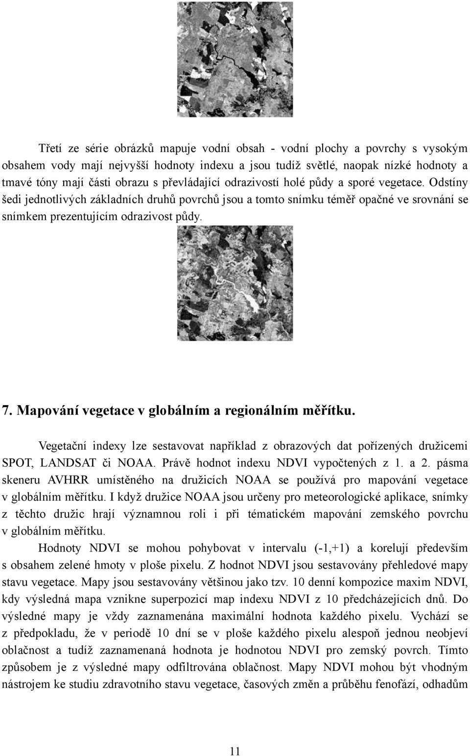 Mapování vegetace v globálním a regionálním měřítku. Vegetační indexy lze sestavovat například z obrazových dat pořízených družicemi SPOT, LANDSAT či NOAA. Právě hodnot indexu NDVI vypočtených z 1.